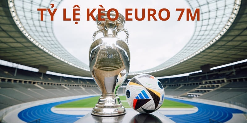 Tỷ Lệ Kèo Euro 7m